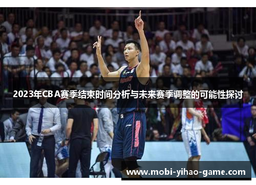2023年CBA赛季结束时间分析与未来赛季调整的可能性探讨