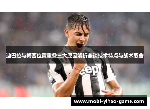 迪巴拉与梅西位置重叠三大原因解析兼谈技术特点与战术取舍